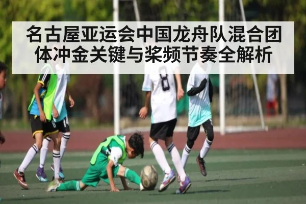 名古屋亚运会中国龙舟队混合团体冲金关键与桨频节奏全解析（kaiyun）