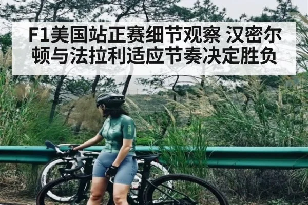 F1美国站正赛细节观察 汉密尔顿与法拉利适应节奏决定胜负（kaiyun）